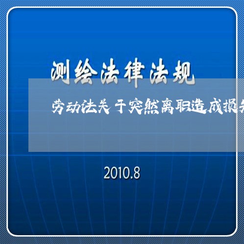 劳动法关于突然离职造成损失 劳动法关于突然离职造成损失