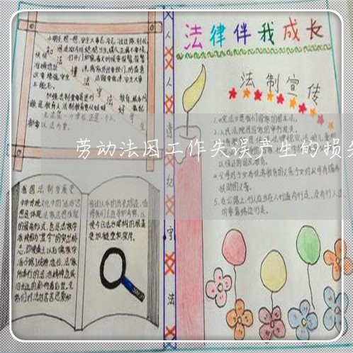 劳动法因工作失误产生的损失 劳动法因工作失误产生的损失