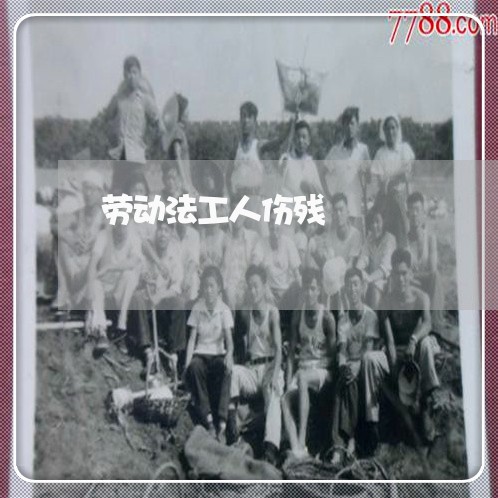 劳动法工人伤残 劳动法工人伤残