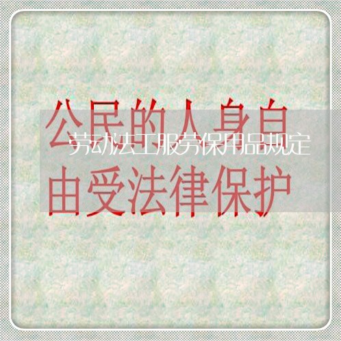 劳动法工服劳保用品规定