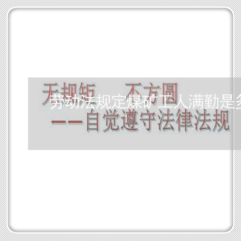 劳动法规定煤矿工人满勤是多少 劳动法规定煤矿工人满勤是多少