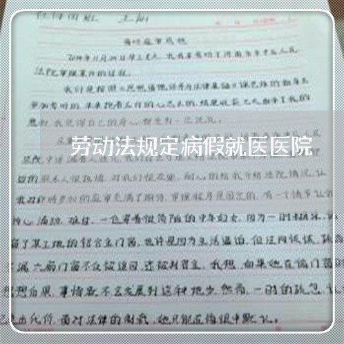 劳动法规定病假就医医院 劳动法规定病假就医医院