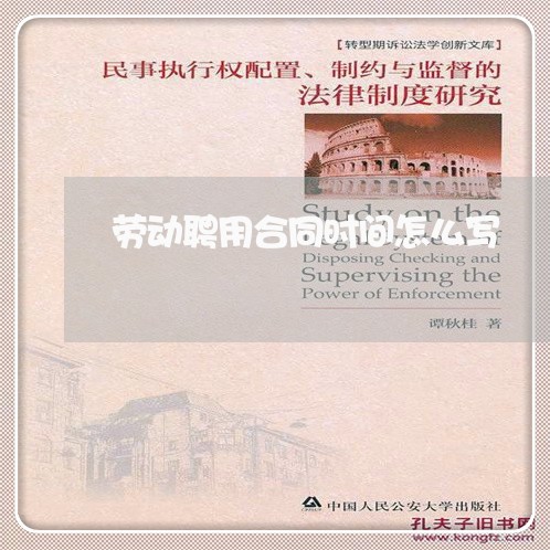 劳动聘用合同时间怎么写/2023041728369 劳动聘用合同时间怎么写/2023041728369