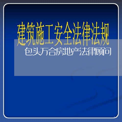 包头万合房地产法律顾问 包头万合房地产法律顾问
