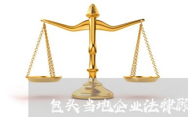 包头当地企业法律顾问费用/2023061961601