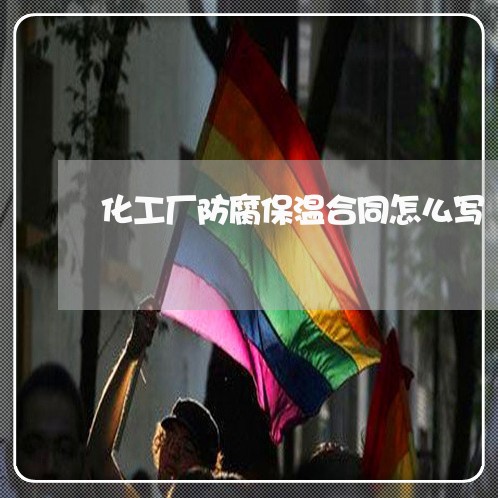 化工厂防腐保温合同怎么写/2023042028368
