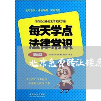 北京免费转让楼房合同怎么写/2023041374606 北京免费转让楼房合同怎么写/2023041374606