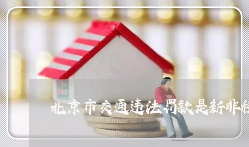 北京市交通违法罚款是新非税么/2023031720261 北京市交通违法罚款是新非税么/2023031720261