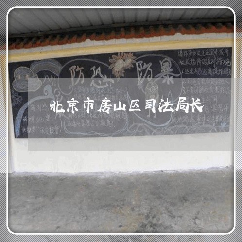 北京市房山区司法局长 北京市房山区司法局长