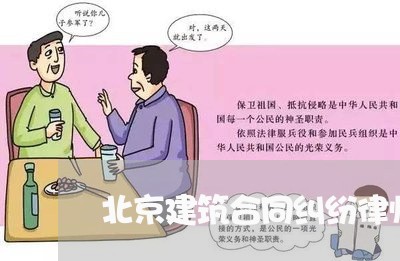 北京建筑合同纠纷律师团