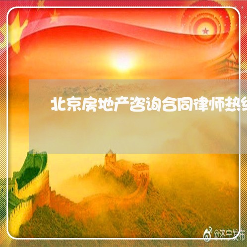 北京房地产咨询合同律师热线电话/2023031708251