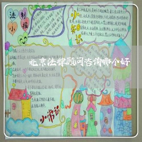 北京法律顾问咨询哪个好/2023061895460 北京法律顾问咨询哪个好/2023061895460