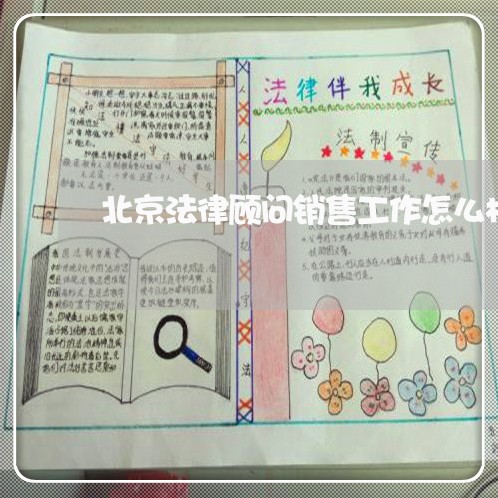 北京法律顾问销售工作怎么样 北京法律顾问销售工作怎么样