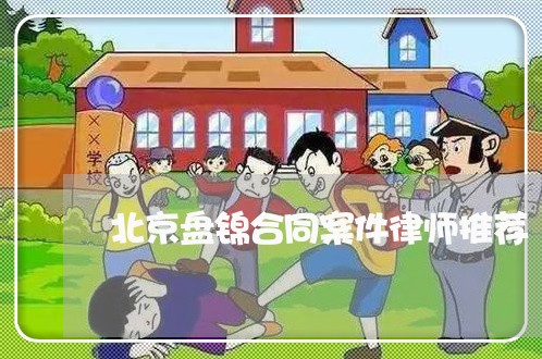 北京盘锦合同案件律师推荐/2023031722837