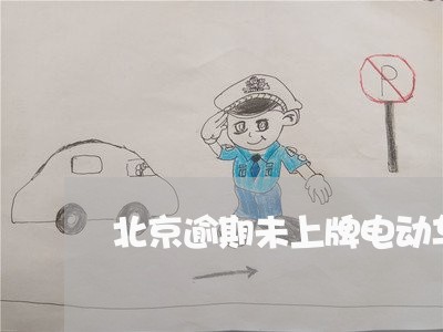 北京逾期未上牌电动车如何上牌