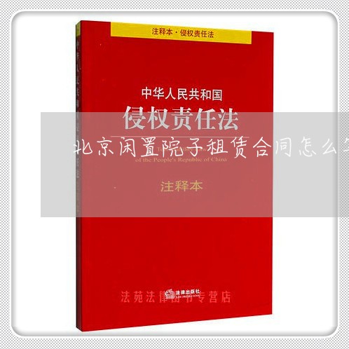 北京闲置院子租赁合同怎么写/2023041072403 北京闲置院子租赁合同怎么写/2023041072403