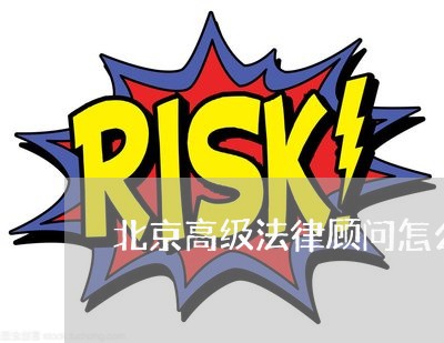 北京高级法律顾问怎么样 北京高级法律顾问怎么样