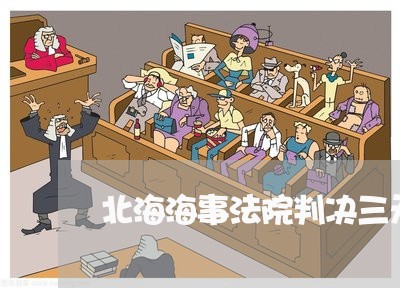 北海海事法院判决三无船舶案件