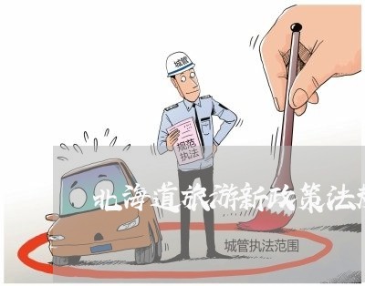北海道旅游新政策法规 北海道旅游新政策法规
