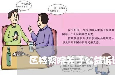 区检察院关于公益诉讼工作情况 区检察院关于公益诉讼工作情况
