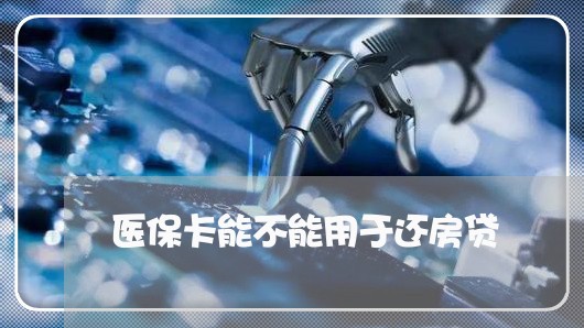 医保卡能不能用于还房贷/2023042096046