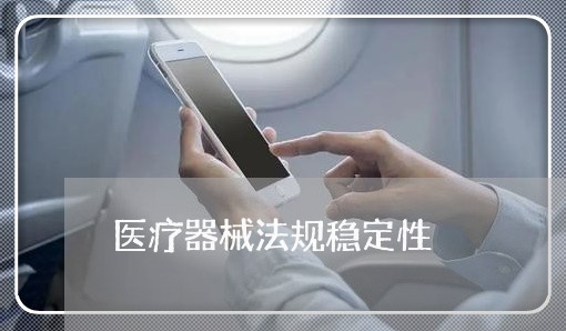 医疗器械法规稳定性 医疗器械法规稳定性