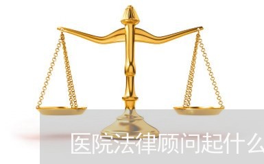 医院法律顾问起什么作用/2023071515159