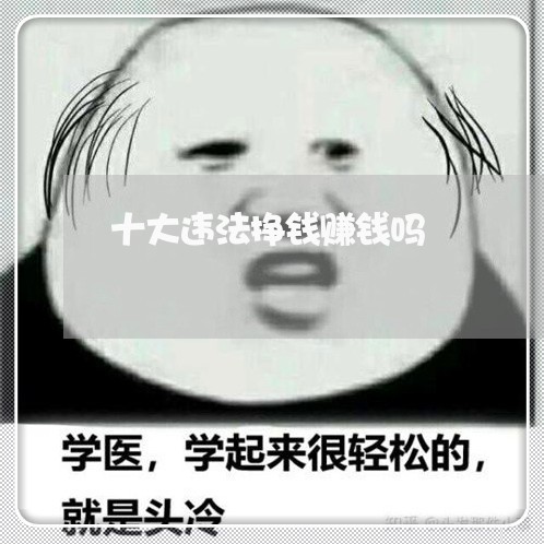 十大违法挣钱赚钱吗 十大违法挣钱赚钱吗