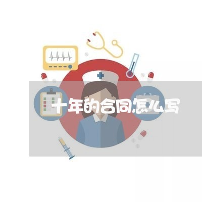 十年的合同怎么写/2023011681416 十年的合同怎么写/2023011681416