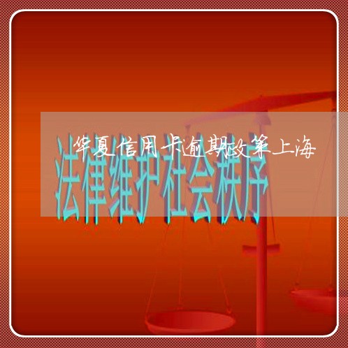 华夏信用卡逾期政策上海 华夏信用卡逾期政策上海