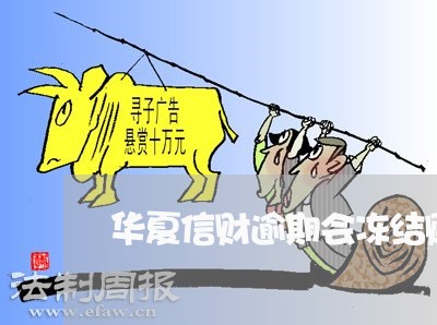 华夏信财逾期会冻结账号 华夏信财逾期会冻结账号