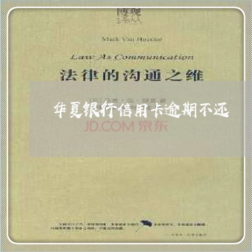 华夏银行信用卡逾期不还 华夏银行信用卡逾期不还