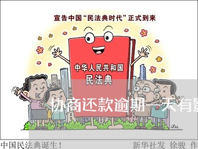 协商还款逾期一天有影响吗/2023022805249