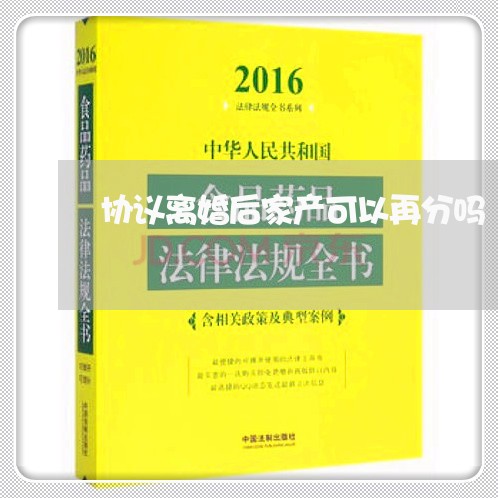 协议离婚后家产可以再分吗