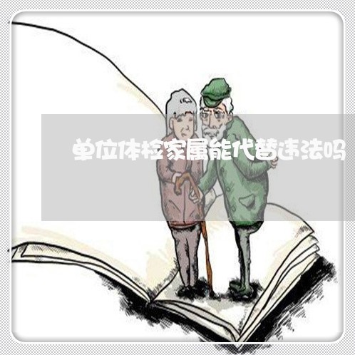 单位体检家属能代替违法吗