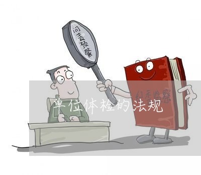 单位体检的法规 单位体检的法规