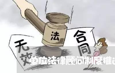 单位法律顾问制度推进落实/2023061892709 单位法律顾问制度推进落实/2023061892709