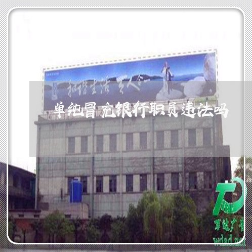 单纯冒充银行职员违法吗 单纯冒充银行职员违法吗