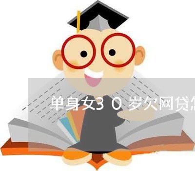 单身女30岁欠网贷怎么办 单身女30岁欠网贷怎么办