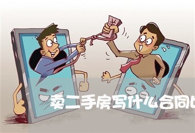 卖二手房写什么合同比较好/2023061643620 卖二手房写什么合同比较好/2023061643620