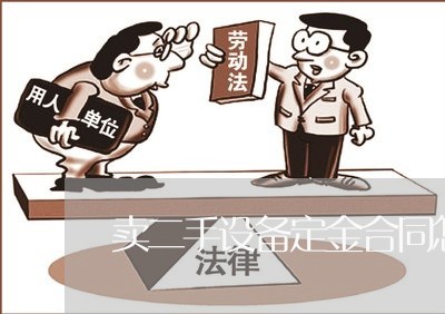 卖二手设备定金合同怎么写/2023060750371