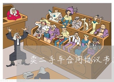 卖二手车合同协议书怎么写/2023061663036 卖二手车合同协议书怎么写/2023061663036