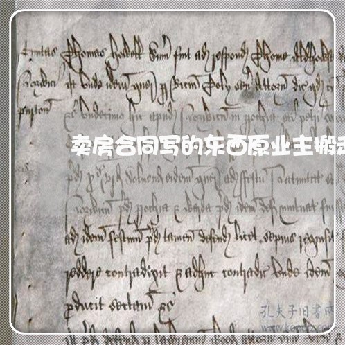 卖房合同写的东西原业主搬走了/2023060128260 卖房合同写的东西原业主搬走了/2023060128260