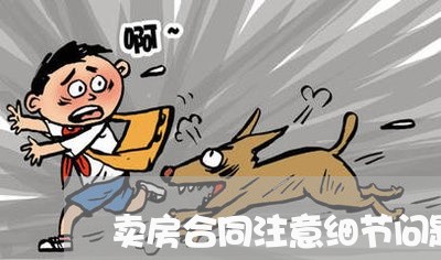 卖房合同注意细节问题怎么写/2023041195038