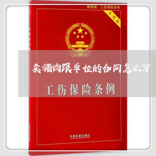 卖猪肉跟单位的合同怎么写/2023042207158 卖猪肉跟单位的合同怎么写/2023042207158