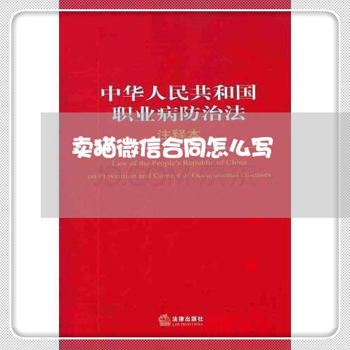 卖猫微信合同怎么写 卖猫微信合同怎么写