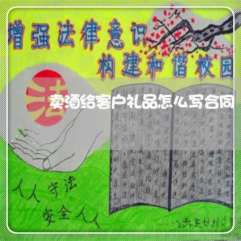 卖酒给客户礼品怎么写合同/2023042207947