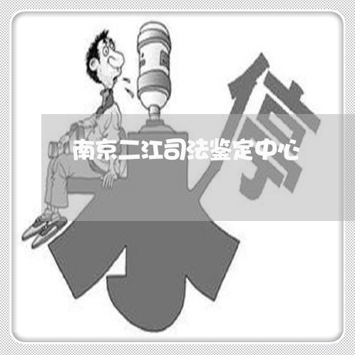 南京二江司法鉴定中心 南京二江司法鉴定中心
