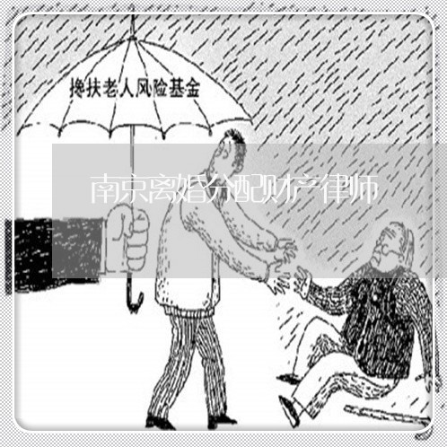 南京离婚分配财产律师 南京离婚分配财产律师