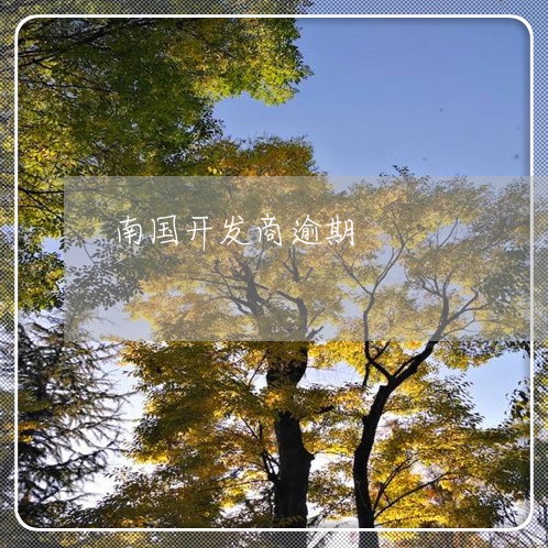 南国开发商逾期 南国开发商逾期
